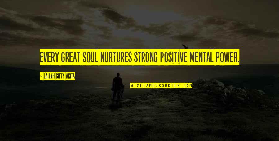 Be Strong Be Positive Quotes By Lailah Gifty Akita: Every great soul nurtures strong positive mental power.