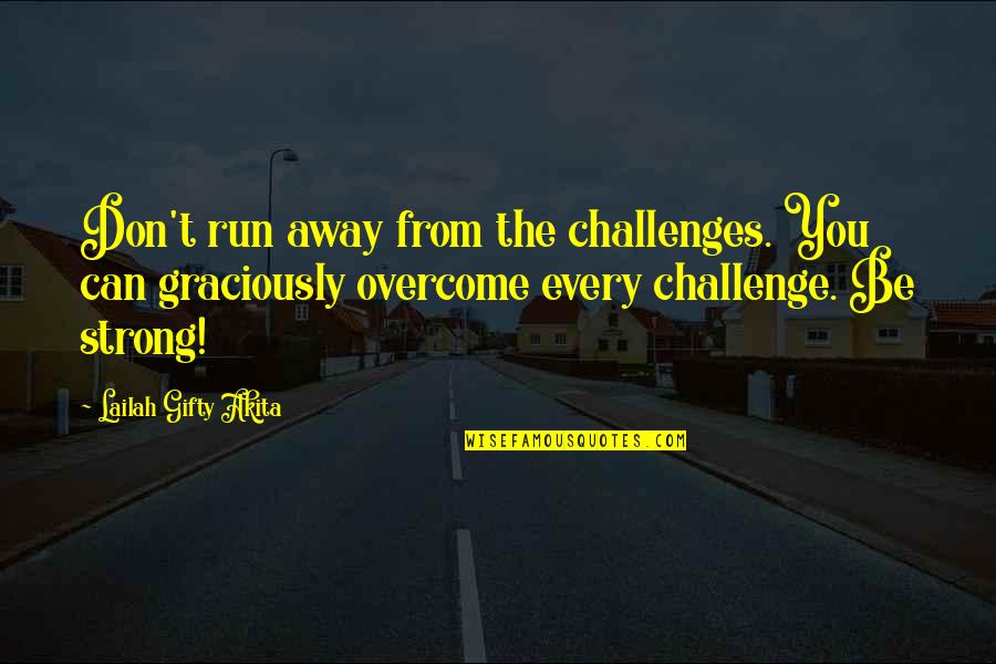 Be Strong Be Positive Quotes By Lailah Gifty Akita: Don't run away from the challenges. You can