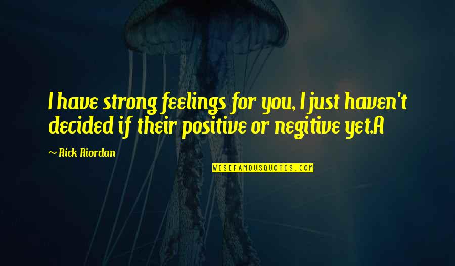 Be Strong Be Positive Quotes By Rick Riordan: I have strong feelings for you, I just