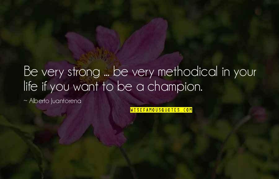 Be Strong Be Quotes By Alberto Juantorena: Be very strong ... be very methodical in