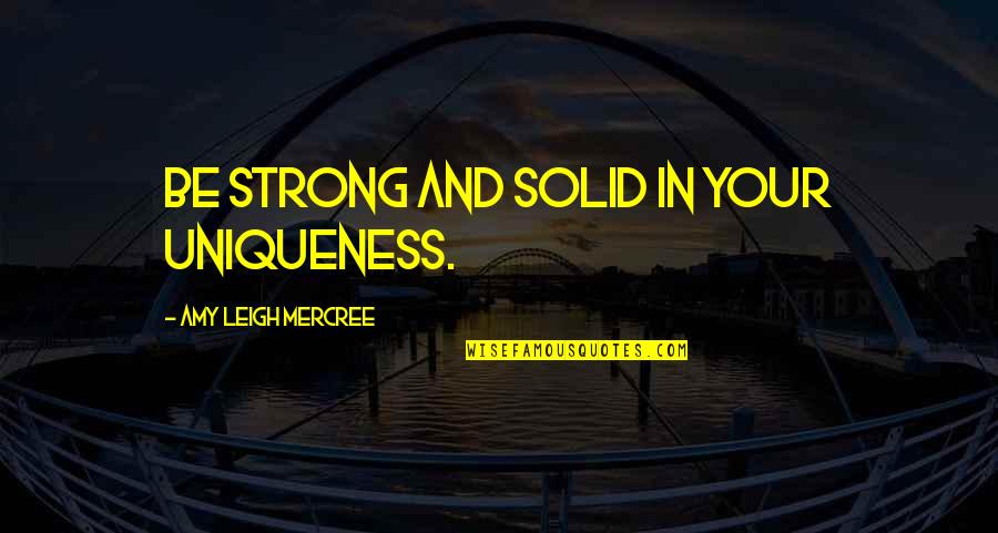 Be Strong Be Quotes By Amy Leigh Mercree: Be strong and solid in your uniqueness.