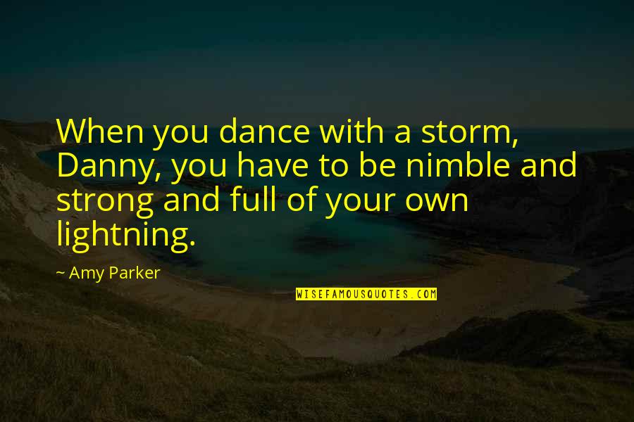 Be Strong Be Quotes By Amy Parker: When you dance with a storm, Danny, you