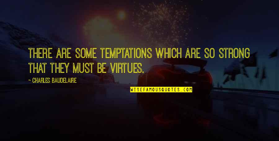 Be Strong Be Quotes By Charles Baudelaire: There are some temptations which are so strong