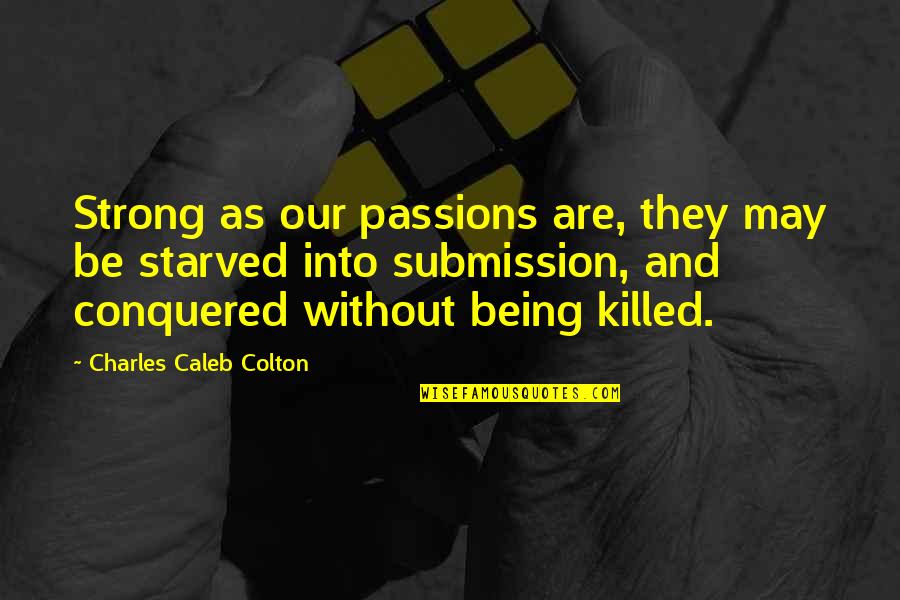 Be Strong Be Quotes By Charles Caleb Colton: Strong as our passions are, they may be