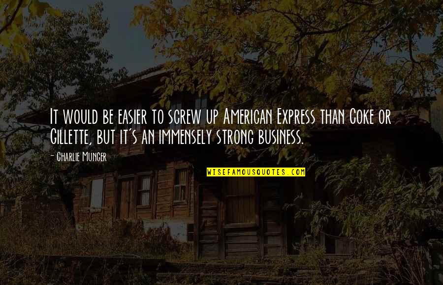 Be Strong Be Quotes By Charlie Munger: It would be easier to screw up American