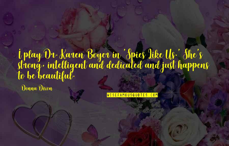 Be Strong Be Quotes By Donna Dixon: I play Dr. Karen Boyer in 'Spies Like