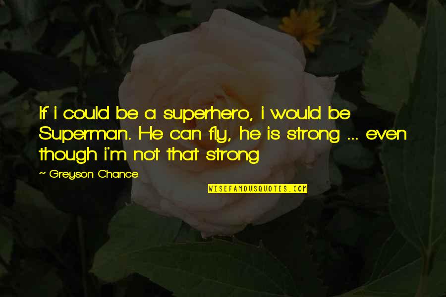 Be Strong Be Quotes By Greyson Chance: If i could be a superhero, i would