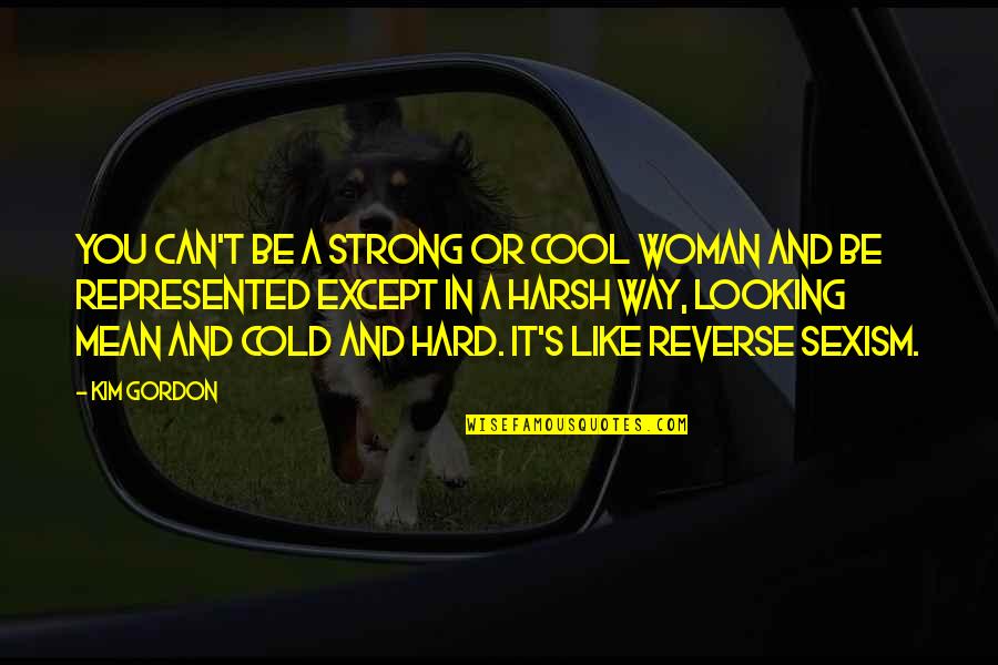 Be Strong Be Quotes By Kim Gordon: You can't be a strong or cool woman