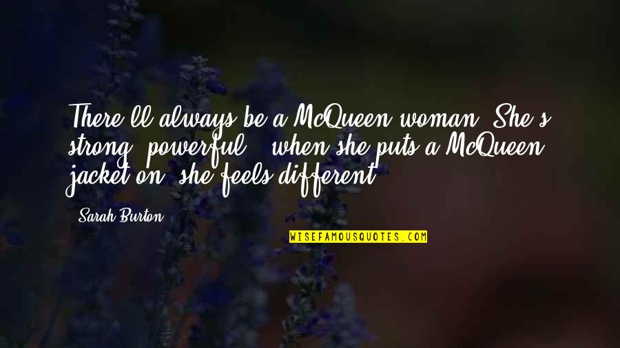 Be Strong Be Quotes By Sarah Burton: There'll always be a McQueen woman. She's strong,