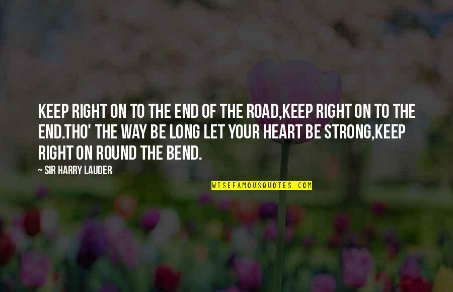 Be Strong Be Quotes By Sir Harry Lauder: Keep right on to the end of the