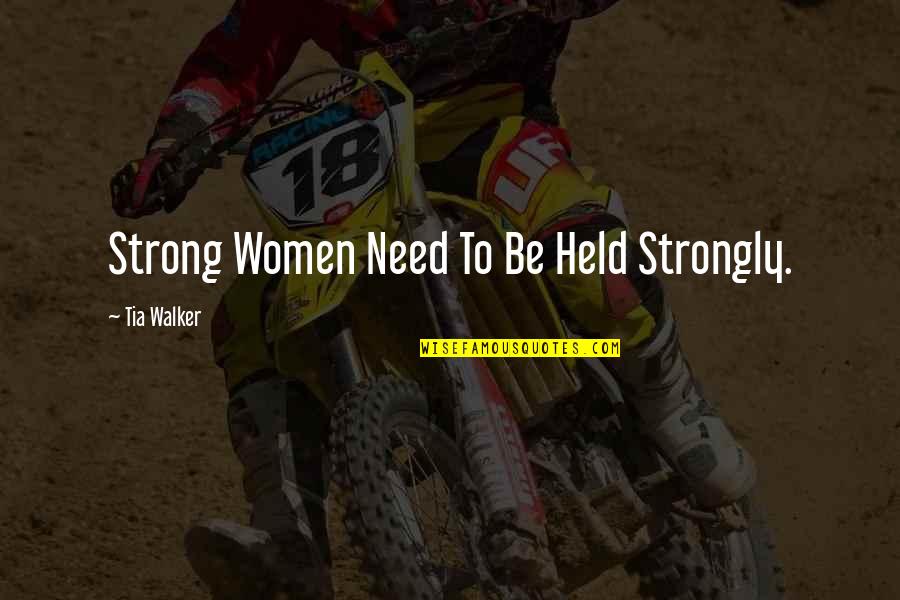Be Strong Be Quotes By Tia Walker: Strong Women Need To Be Held Strongly.