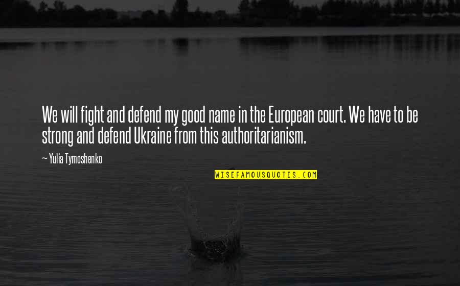 Be Strong Be Quotes By Yulia Tymoshenko: We will fight and defend my good name