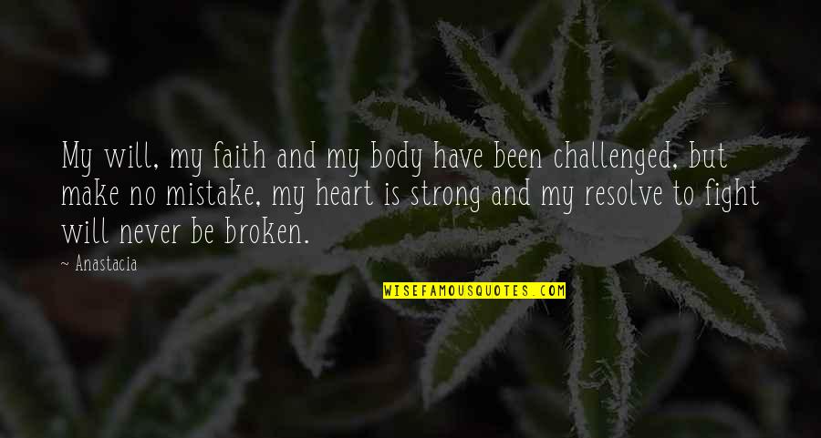 Be Strong Broken Heart Quotes By Anastacia: My will, my faith and my body have Be Strong Broken Heart Quotes By Anastacia: My will, my faith and my body have