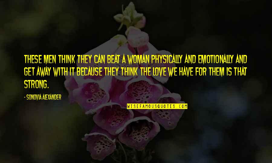 Be Strong Emotionally Quotes By Sonovia Alexander: These men think they can beat a woman