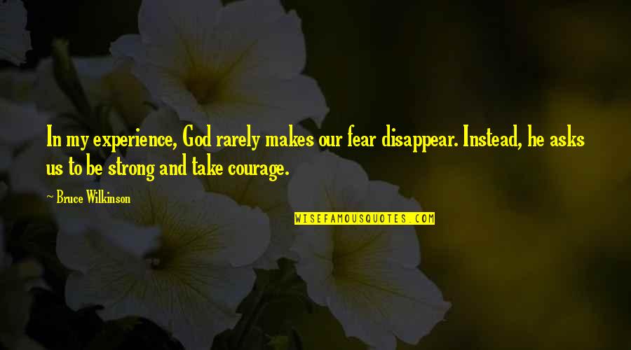 Be Strong God Quotes By Bruce Wilkinson: In my experience, God rarely makes our fear