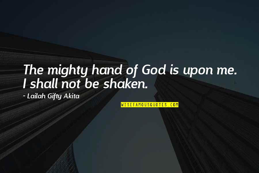 Be Strong God Quotes By Lailah Gifty Akita: The mighty hand of God is upon me.