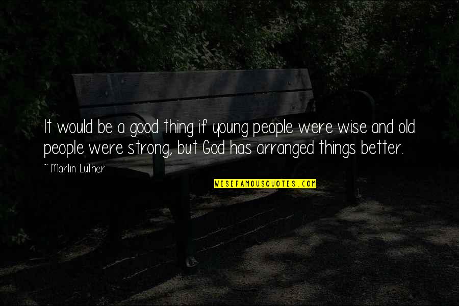 Be Strong God Quotes By Martin Luther: It would be a good thing if young