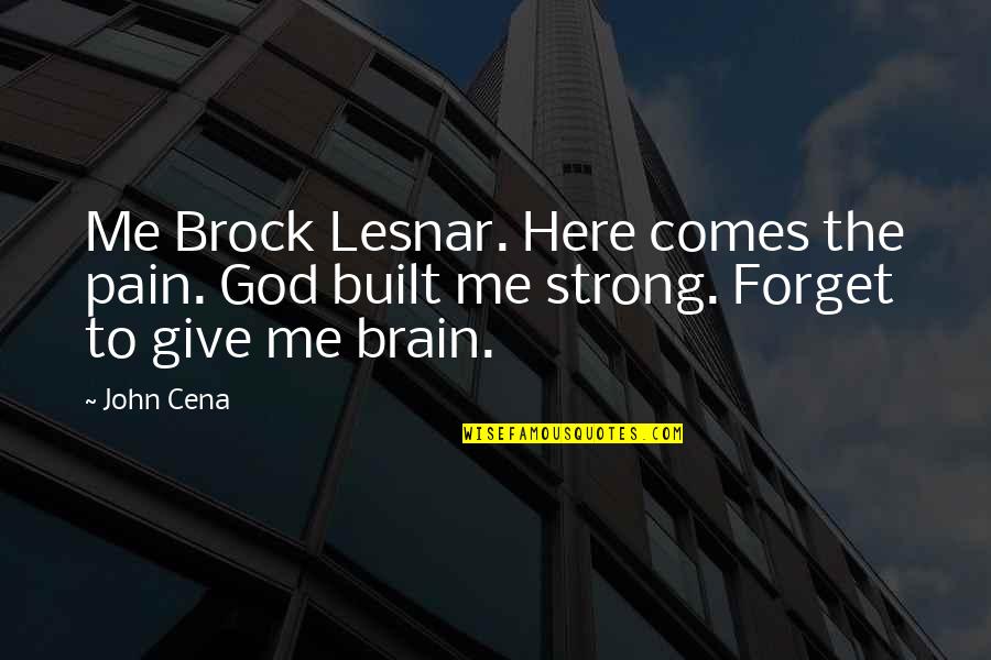 Be Strong I'm Here For You Quotes By John Cena: Me Brock Lesnar. Here comes the pain. God