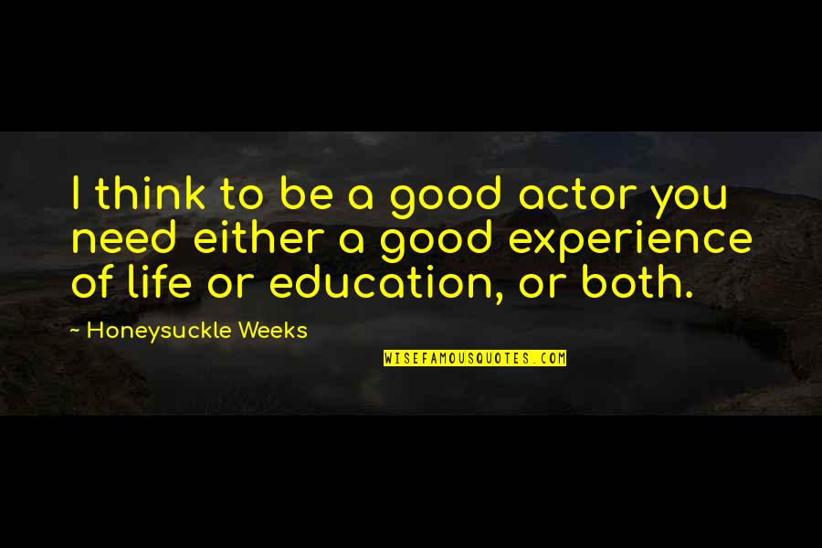 Be Strong In Bad Situation Quotes By Honeysuckle Weeks: I think to be a good actor you Be Strong In Bad Situation Quotes By Honeysuckle Weeks: I think to be a good actor you