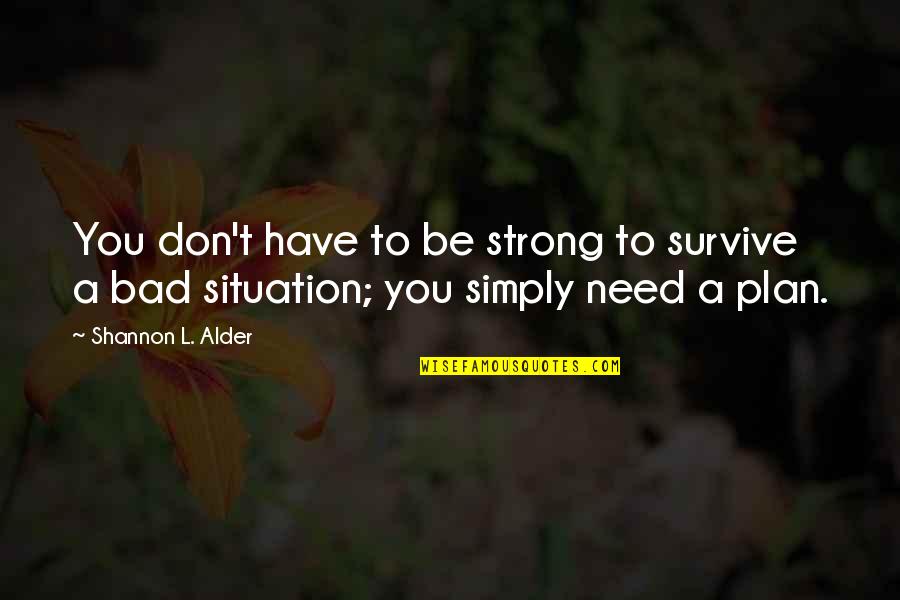Be Strong In Bad Situation Quotes By Shannon L. Alder: You don't have to be strong to survive