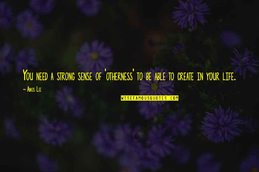 Be Strong In Life Quotes By Amos Lee: You need a strong sense of 'otherness' to