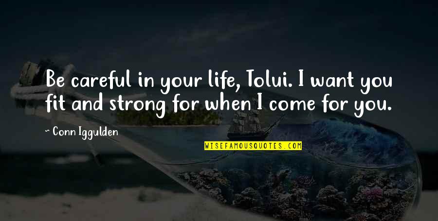 Be Strong In Life Quotes By Conn Iggulden: Be careful in your life, Tolui. I want
