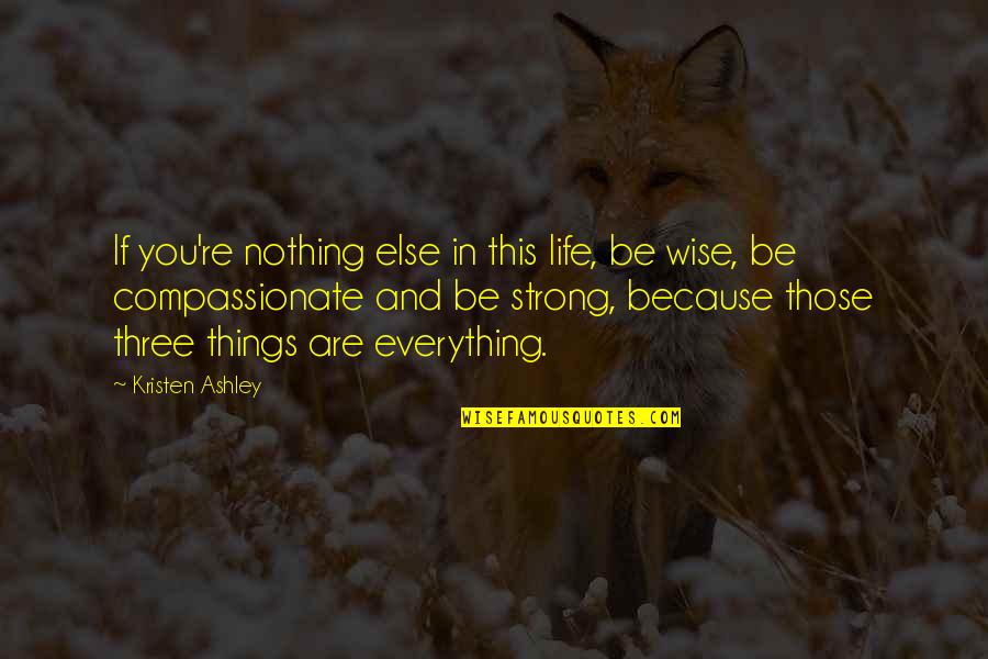 Be Strong In Life Quotes By Kristen Ashley: If you're nothing else in this life, be