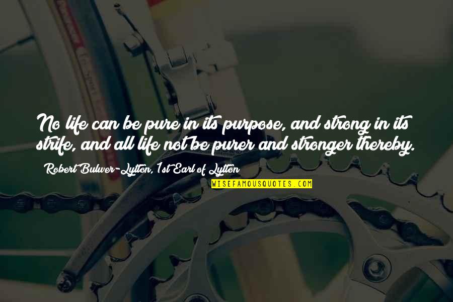 Be Strong In Life Quotes By Robert Bulwer-Lytton, 1st Earl Of Lytton: No life can be pure in its purpose,