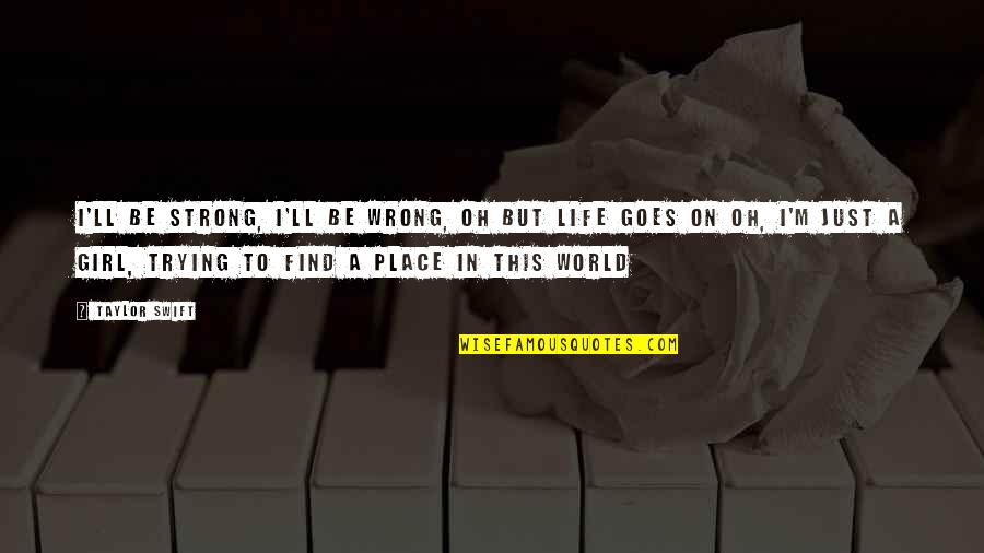Be Strong In Life Quotes By Taylor Swift: I'll be strong, I'll be wrong, oh but Be Strong In Life Quotes By Taylor Swift: I'll be strong, I'll be wrong, oh but