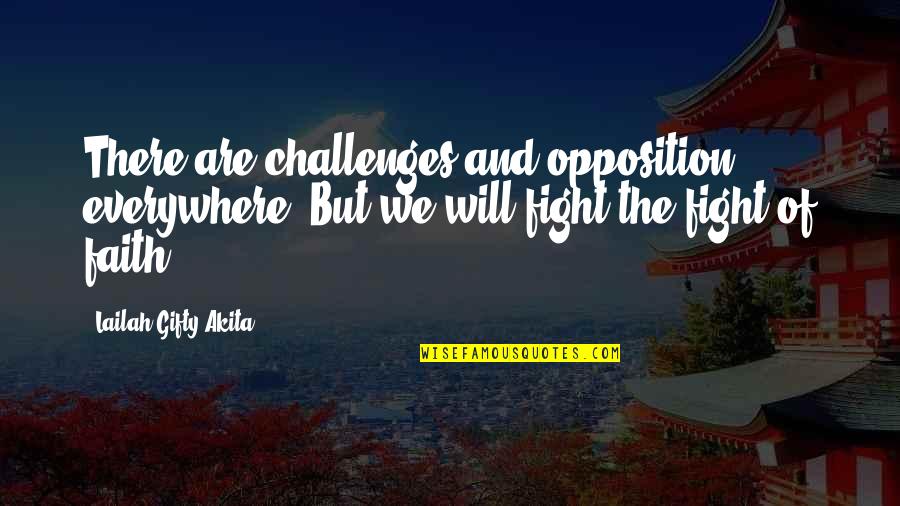 Be Strong In Your Faith Quotes By Lailah Gifty Akita: There are challenges and opposition, everywhere! But we
