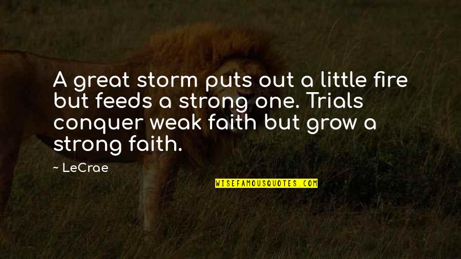 Be Strong In Your Faith Quotes By LeCrae: A great storm puts out a little fire