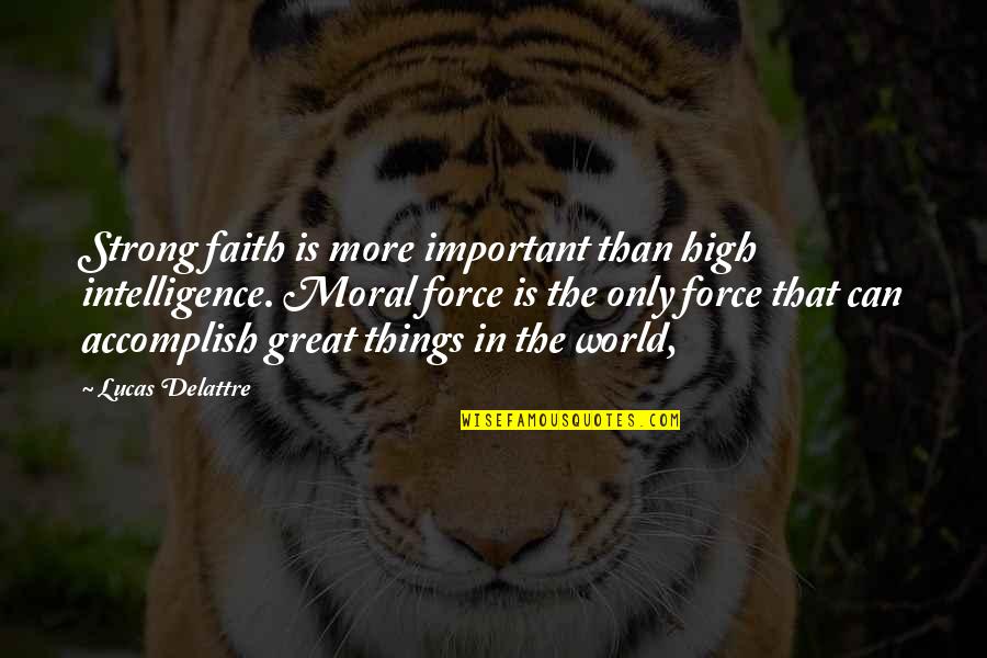 Be Strong In Your Faith Quotes By Lucas Delattre: Strong faith is more important than high intelligence.