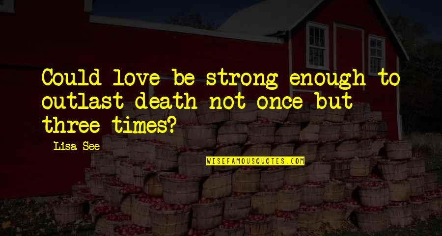 Be Strong Love Quotes By Lisa See: Could love be strong enough to outlast death