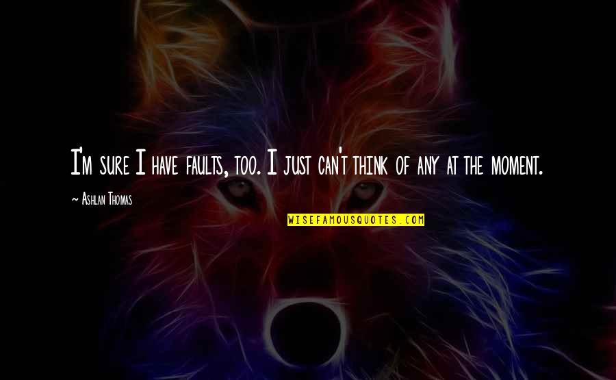 Be Strong Mentally Quotes By Ashlan Thomas: I'm sure I have faults, too. I just