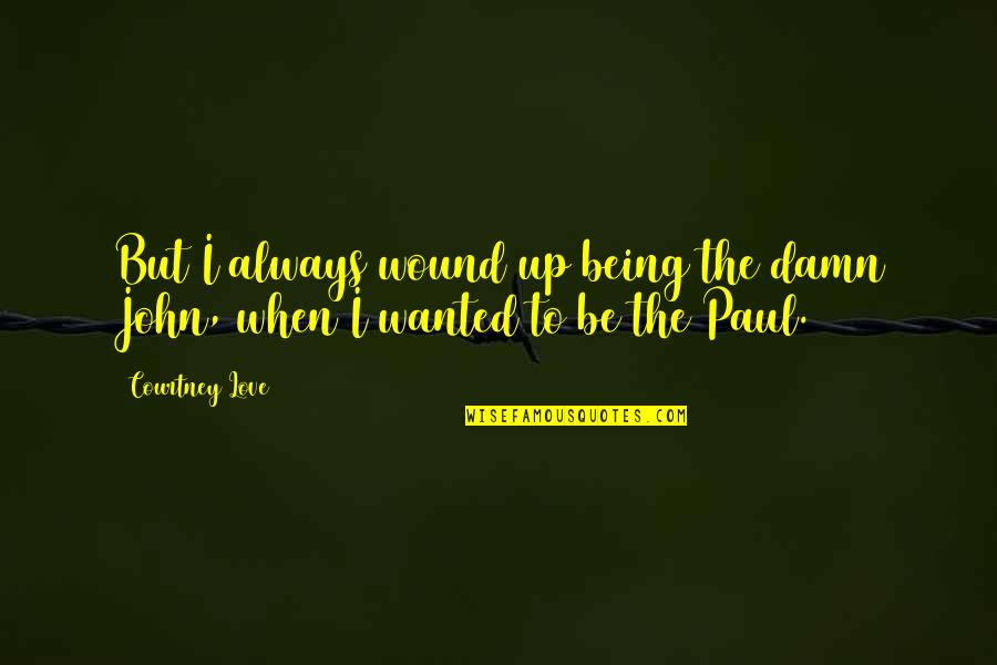 Be Strong Mentally Quotes By Courtney Love: But I always wound up being the damn Be Strong Mentally Quotes By Courtney Love: But I always wound up being the damn