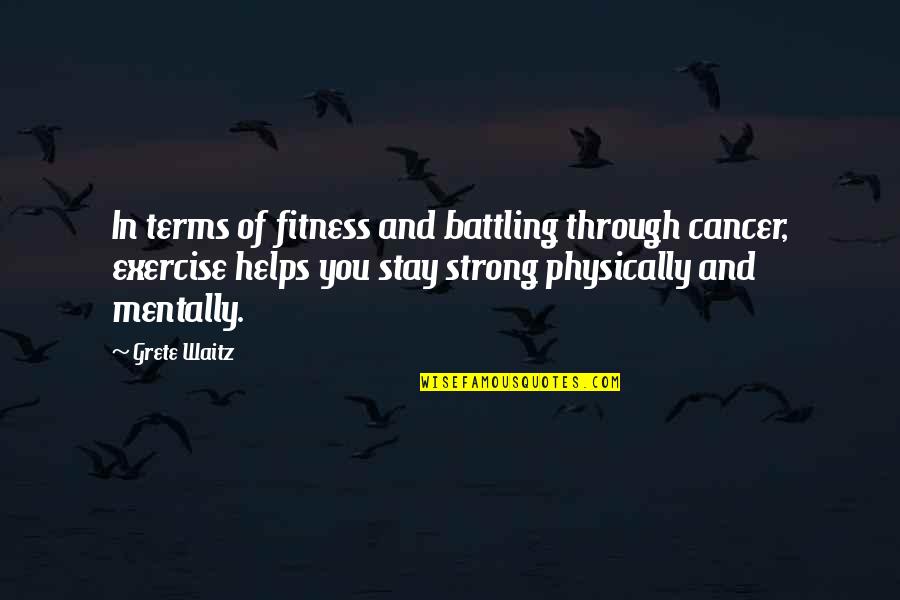 Be Strong Mentally Quotes By Grete Waitz: In terms of fitness and battling through cancer, Be Strong Mentally Quotes By Grete Waitz: In terms of fitness and battling through cancer,