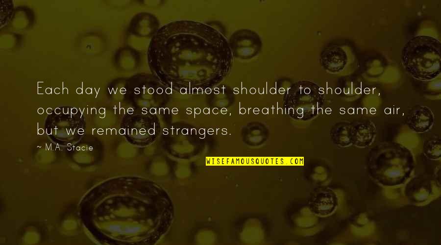 Be Strong Mentally Quotes By M.A. Stacie: Each day we stood almost shoulder to shoulder,