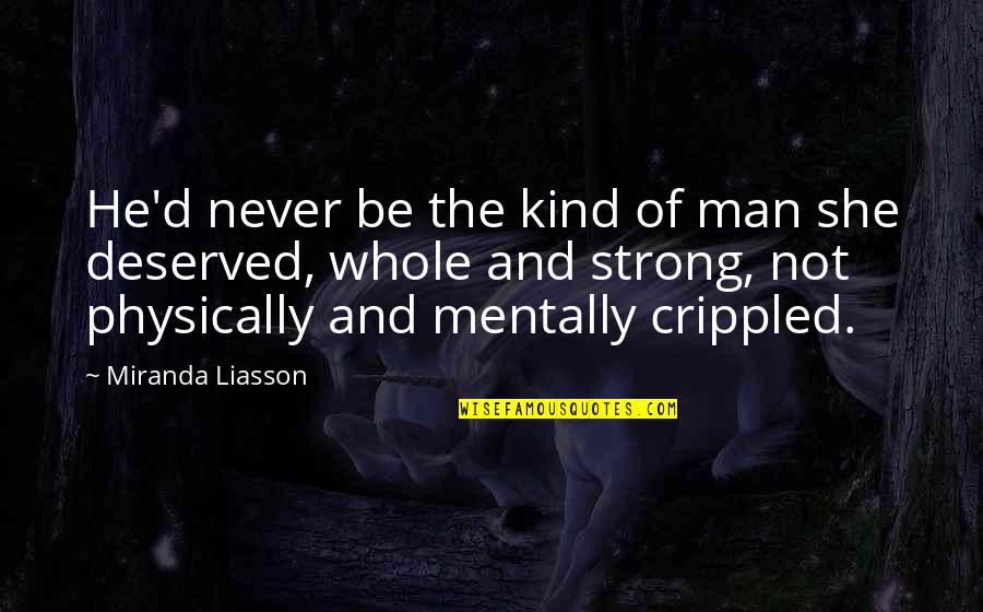 Be Strong Mentally Quotes By Miranda Liasson: He'd never be the kind of man she Be Strong Mentally Quotes By Miranda Liasson: He'd never be the kind of man she