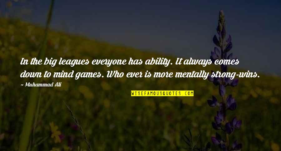 Be Strong Mentally Quotes By Muhammad Ali: In the big leagues everyone has ability. It Be Strong Mentally Quotes By Muhammad Ali: In the big leagues everyone has ability. It
