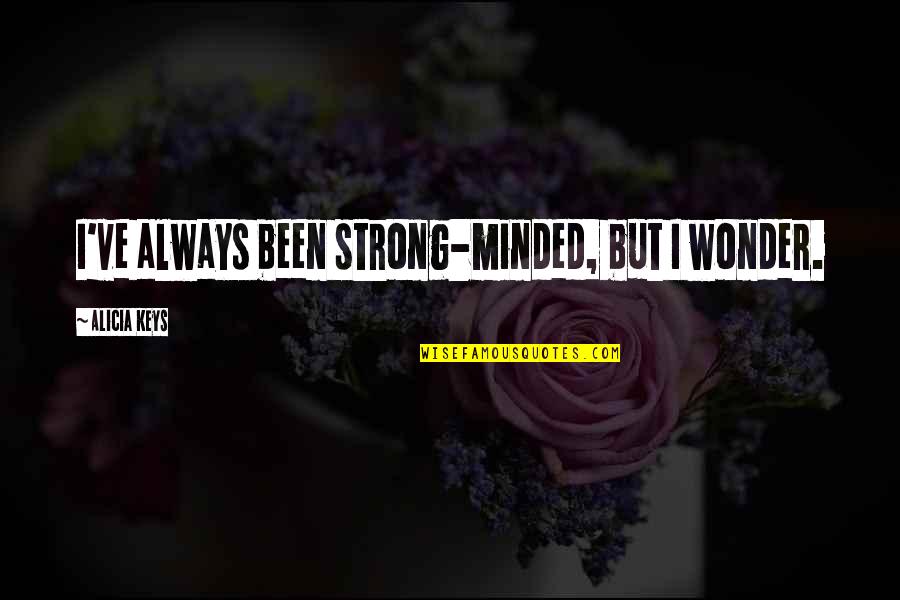 Be Strong Minded Quotes By Alicia Keys: I've always been strong-minded, but I wonder. Be Strong Minded Quotes By Alicia Keys: I've always been strong-minded, but I wonder.
