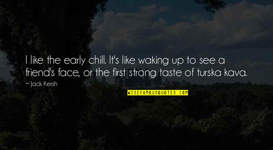 Be Strong My Best Friend Quotes By Jack Kersh: I like the early chill. It's like waking Be Strong My Best Friend Quotes By Jack Kersh: I like the early chill. It's like waking