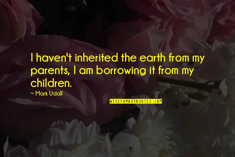 Be Strong My Best Friend Quotes By Mark Udall: I haven't inherited the earth from my parents,