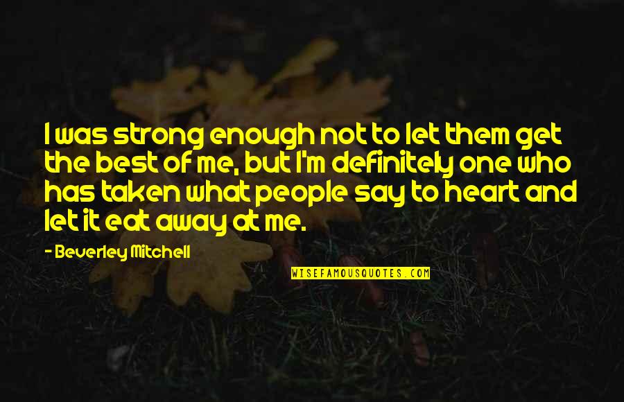 Be Strong My Heart Quotes By Beverley Mitchell: I was strong enough not to let them