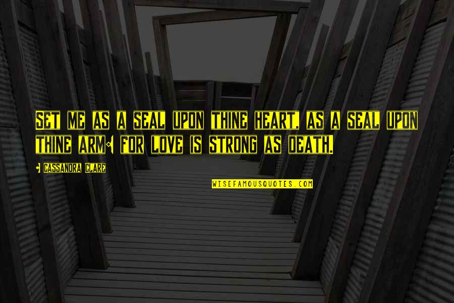 Be Strong My Heart Quotes By Cassandra Clare: Set me as a seal upon thine heart,