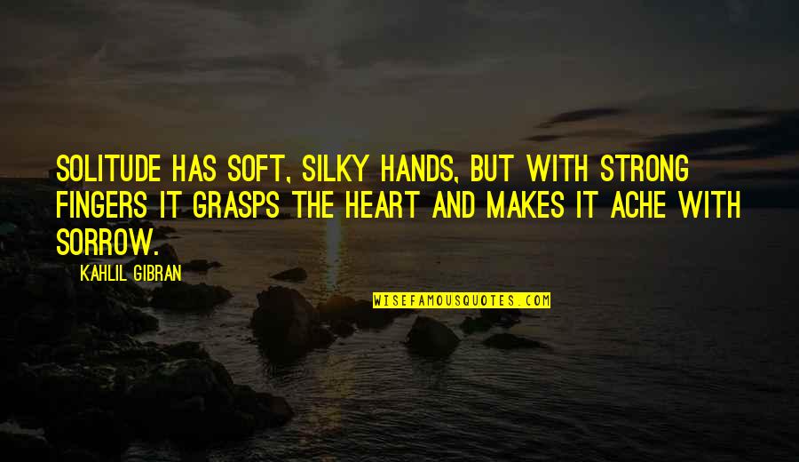 Be Strong My Heart Quotes By Kahlil Gibran: Solitude has soft, silky hands, but with strong