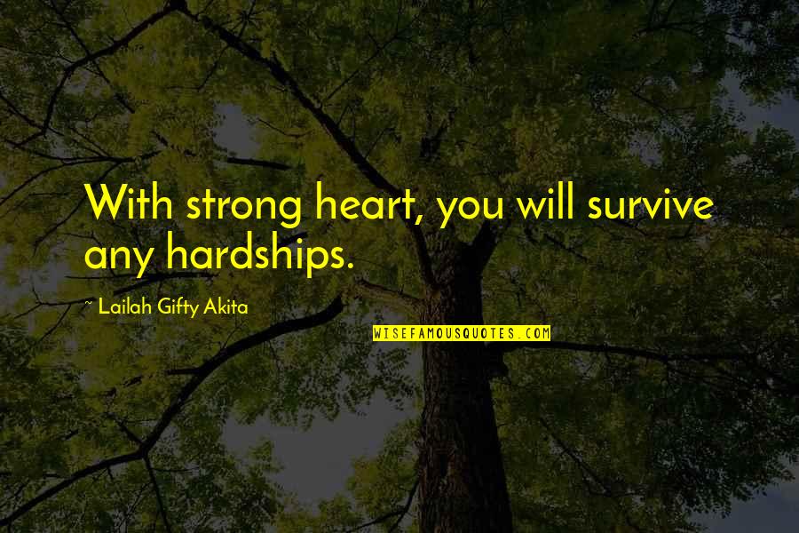 Be Strong My Heart Quotes By Lailah Gifty Akita: With strong heart, you will survive any hardships.