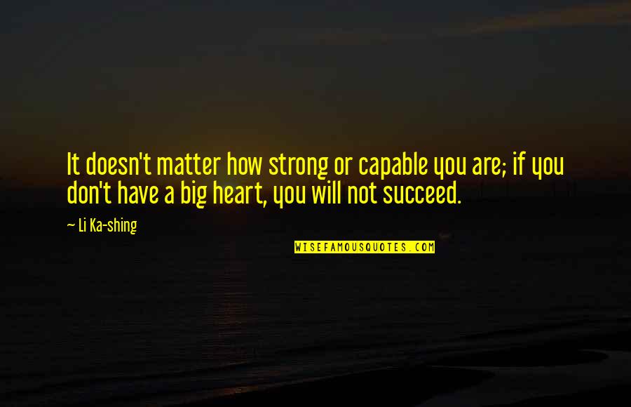 Be Strong My Heart Quotes By Li Ka-shing: It doesn't matter how strong or capable you