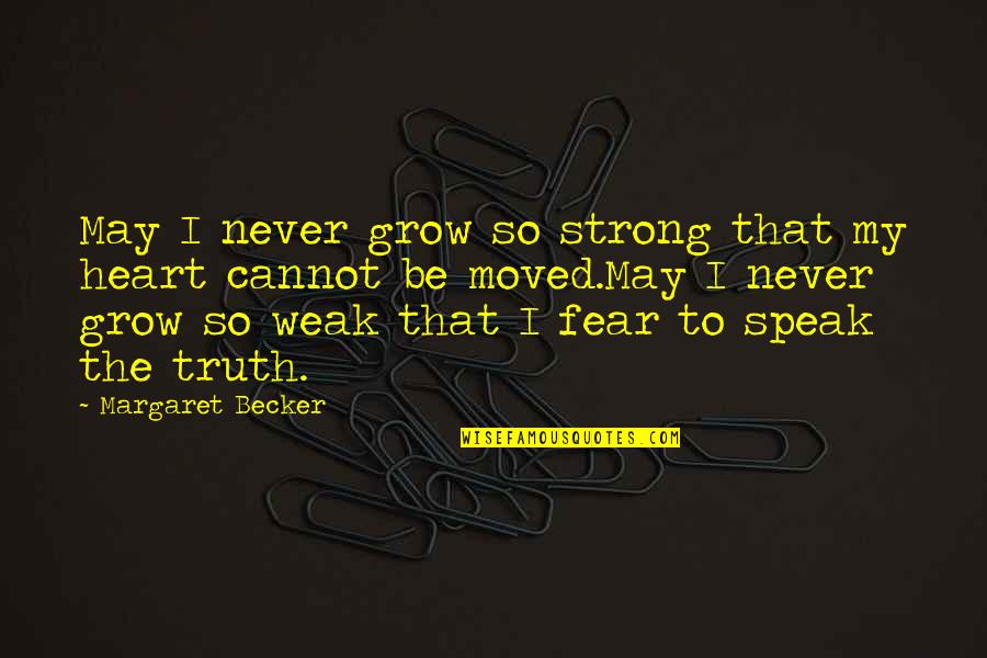 Be Strong My Heart Quotes By Margaret Becker: May I never grow so strong that my