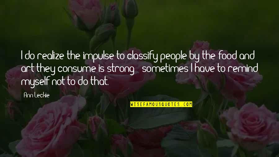 Be Strong Myself Quotes By Ann Leckie: I do realize the impulse to classify people