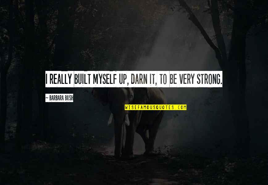 Be Strong Myself Quotes By Barbara Bush: I really built myself up, darn it, to